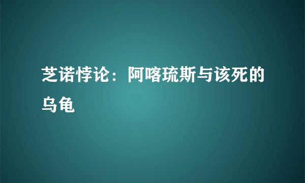 芝诺悖论：阿喀琉斯与该死的乌龟