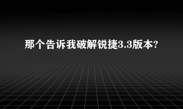 那个告诉我破解锐捷3.3版本?