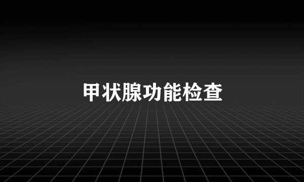 甲状腺功能检查