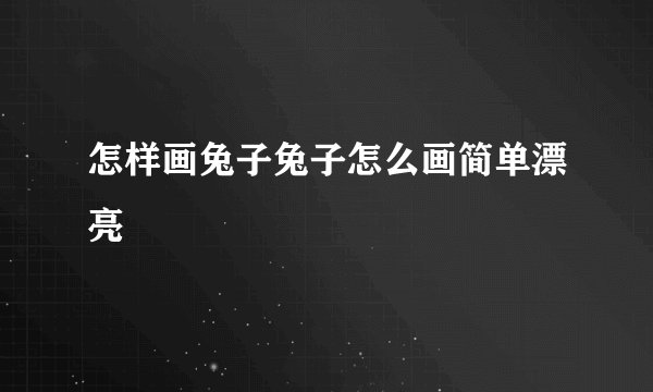 怎样画兔子兔子怎么画简单漂亮