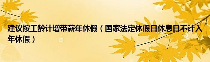 建议按工龄计增带薪年休假(国家法定休假日休息日不计入年休假)
