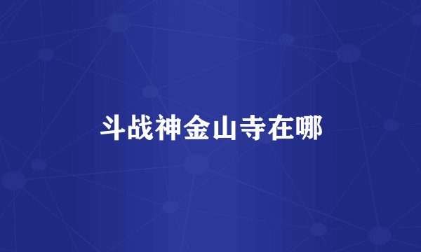 斗战神金山寺在哪