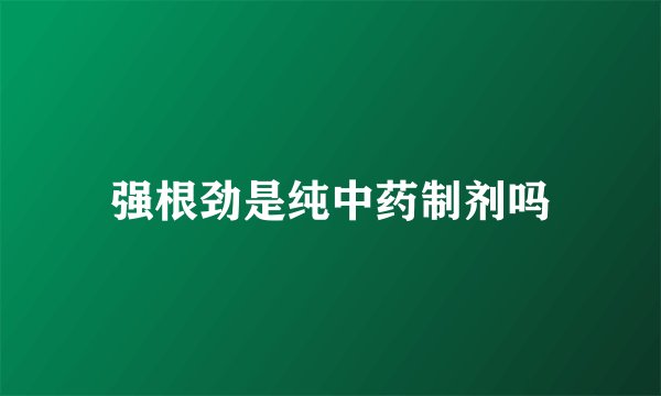 强根劲是纯中药制剂吗