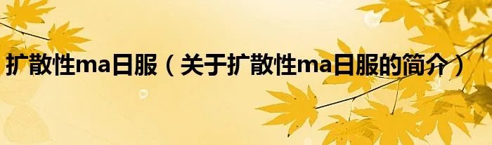 扩散性ma日服（关于扩散性ma日服的简介）