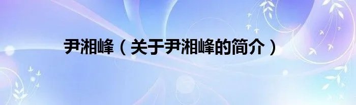 尹湘峰（关于尹湘峰的简介）