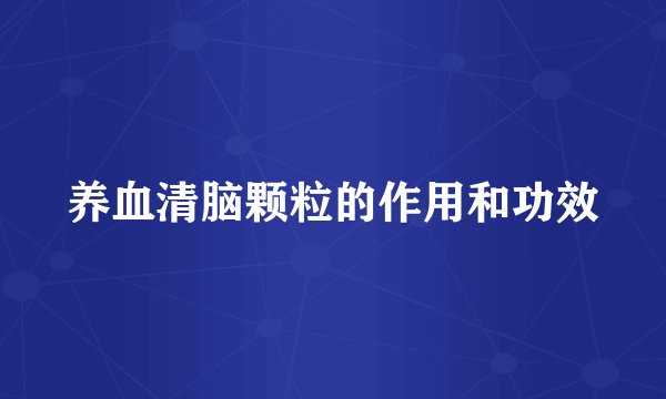 养血清脑颗粒的作用和功效