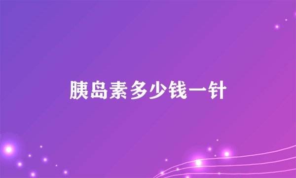 胰岛素多少钱一针