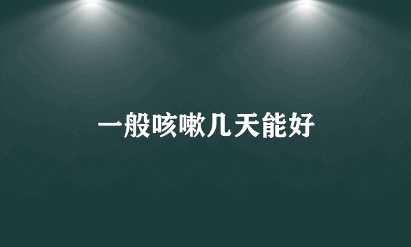 一般咳嗽几天能好