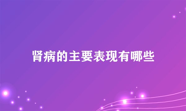 肾病的主要表现有哪些