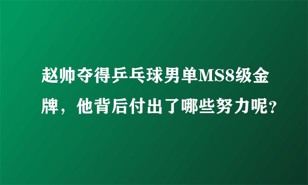 赵帅夺得乒乓球男单MS8级金牌，他背后付出了哪些努力呢？