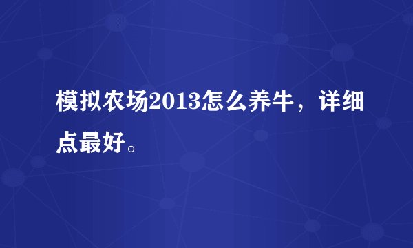 模拟农场2013怎么养牛,详细点最好。