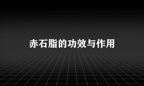赤石脂的功效与作用