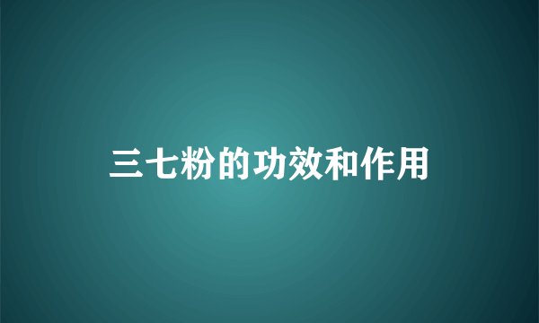 三七粉的功效和作用