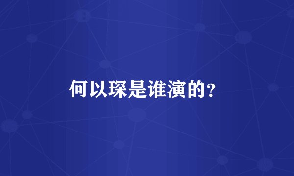 何以琛是谁演的?