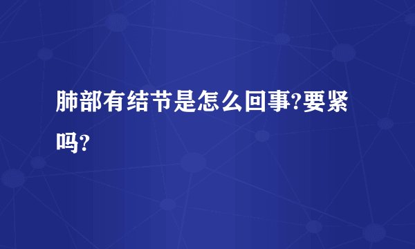 肺部有结节是怎么回事?要紧吗?