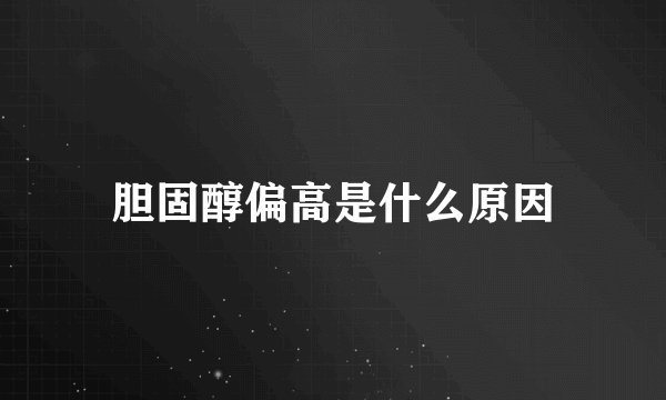 胆固醇偏高是什么原因