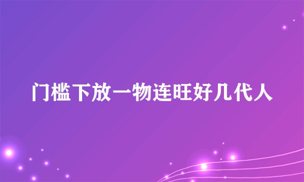 门槛下放一物连旺好几代人