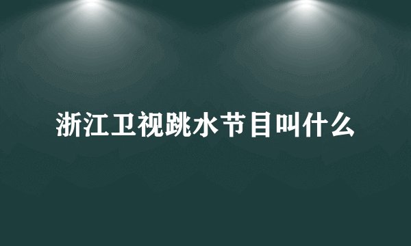 浙江卫视跳水节目叫什么