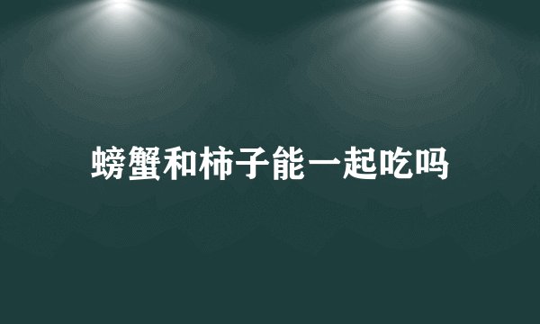 螃蟹和柿子能一起吃吗