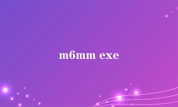 m6mm exe