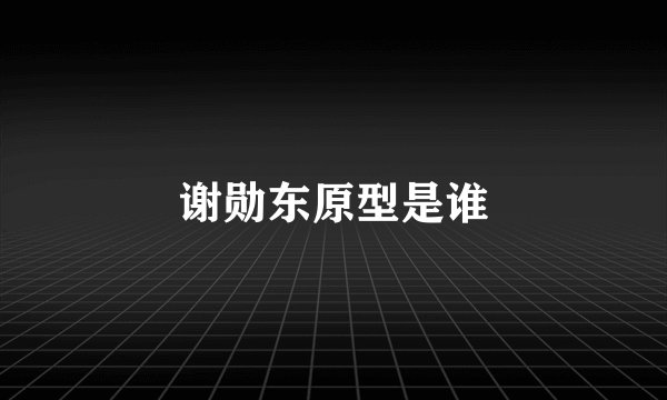 谢勋东原型是谁