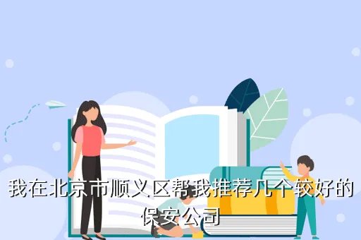 顺义区保安公司,谁能告诉我北京市顺义区京客隆中山街店里面那些保安是那个 保安公司