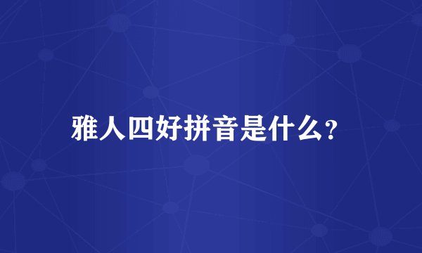 雅人四好拼音是什么？