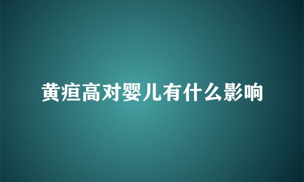 黄疸高对婴儿有什么影响