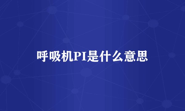 呼吸机PI是什么意思