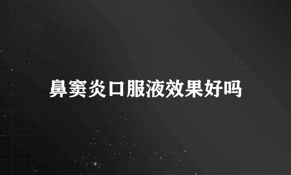 鼻窦炎口服液效果好吗