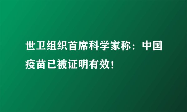 世卫组织首席科学家称：中国疫苗已被证明有效！