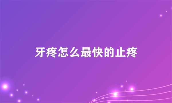 牙疼怎么最快的止疼