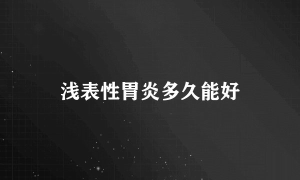 浅表性胃炎多久能好