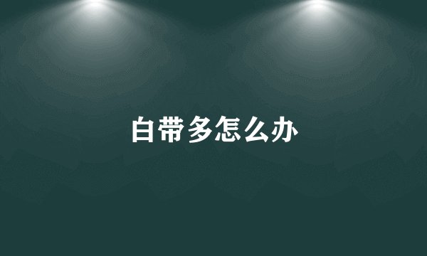 白带多怎么办