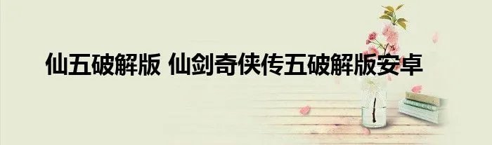 仙五破解版 仙剑奇侠传五破解版安卓