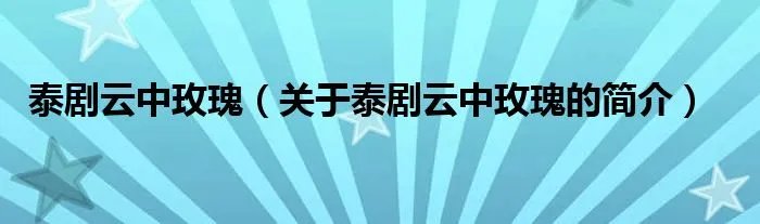 泰剧云中玫瑰（关于泰剧云中玫瑰的简介）