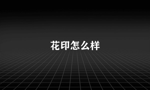 花印怎么样
