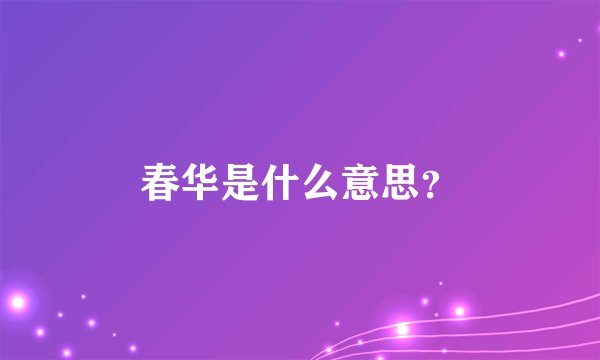 春华是什么意思？