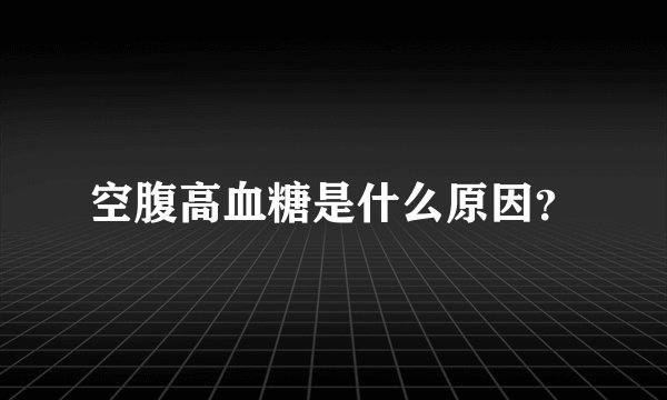 空腹高血糖是什么原因?