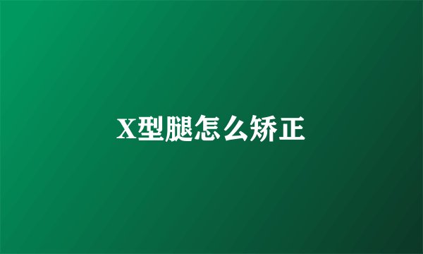 X型腿怎么矫正