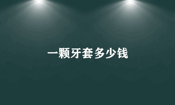 一颗牙套多少钱