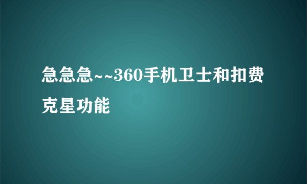 急急急~~360手机卫士和扣费克星功能