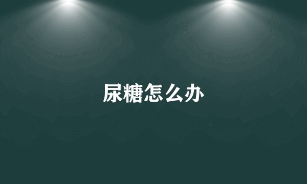 尿糖怎么办