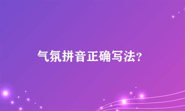 气氛拼音正确写法？