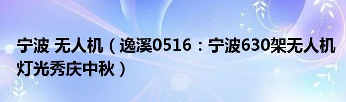宁波 无人机（逸溪0516：宁波630架无人机灯光秀庆中秋）