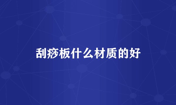 刮痧板什么材质的好