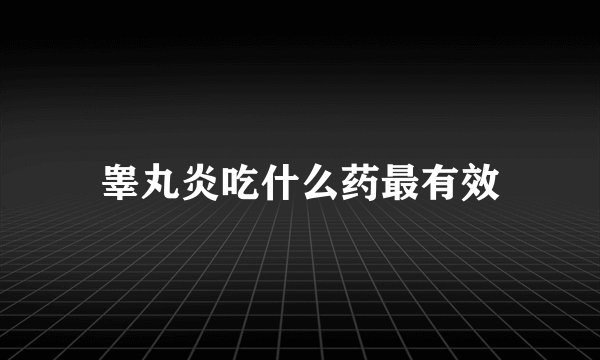 睾丸炎吃什么药最有效