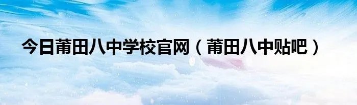 今日莆田八中学校官网（莆田八中贴吧）