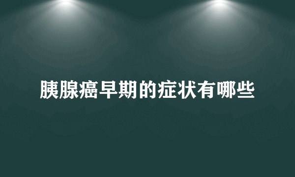 胰腺癌早期的症状有哪些