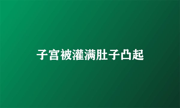 子宫被灌满肚子凸起
